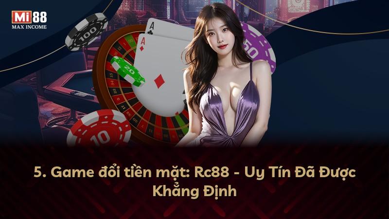 5. Game đổi tiền mặt: Rc88 - Uy Tín Đã Được Khẳng Định