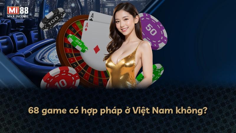 68 game có hợp pháp ở Việt Nam không?