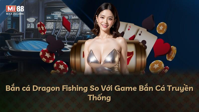 Bắn cá Dragon Fishing So Với Game Bắn Cá Truyền Thống
