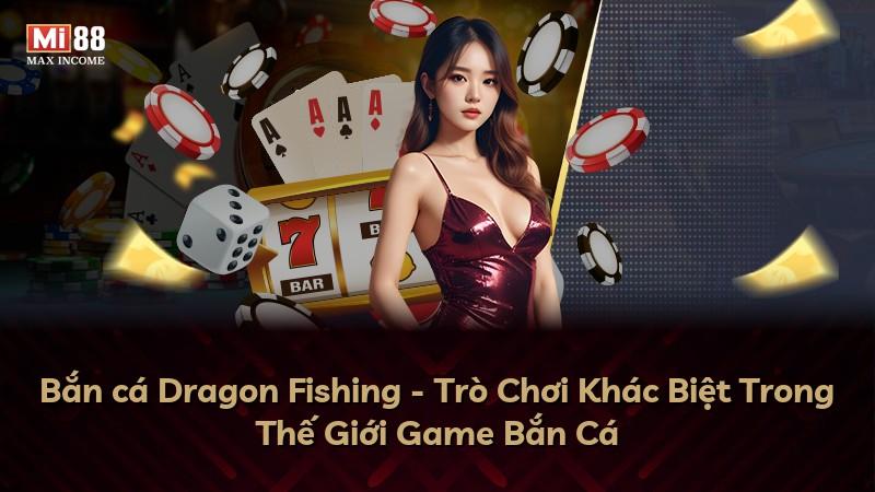Bắn cá Dragon Fishing - Trò Chơi Khác Biệt Trong Thế Giới Game Bắn Cá