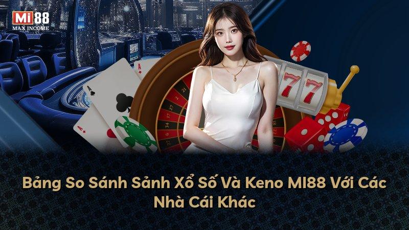 Bảng So Sánh Sảnh Xổ Số Và Keno MI88 Với Các Nhà Cái Khác
