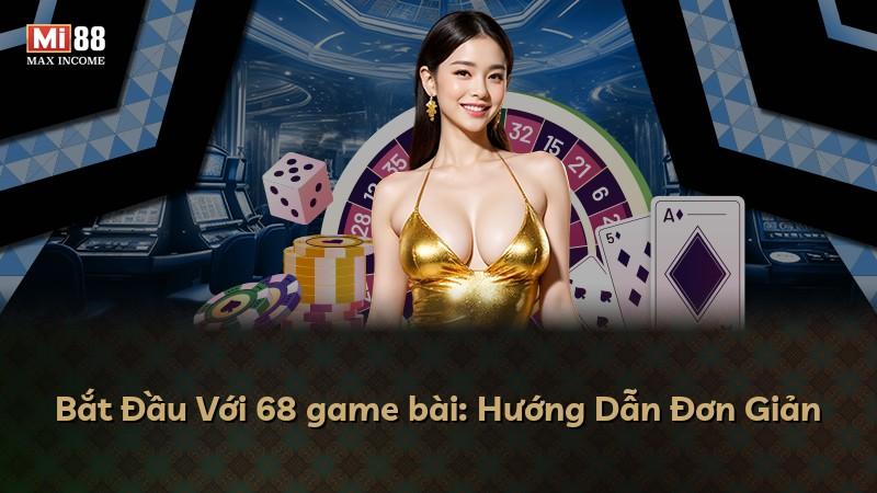 Bắt Đầu Với 68 game bài: Hướng Dẫn Đơn Giản