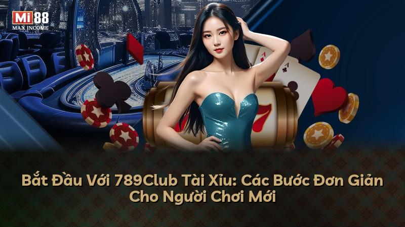 Bắt Đầu Với 789Club Tài Xỉu: Các Bước Đơn Giản Cho Người Chơi Mới