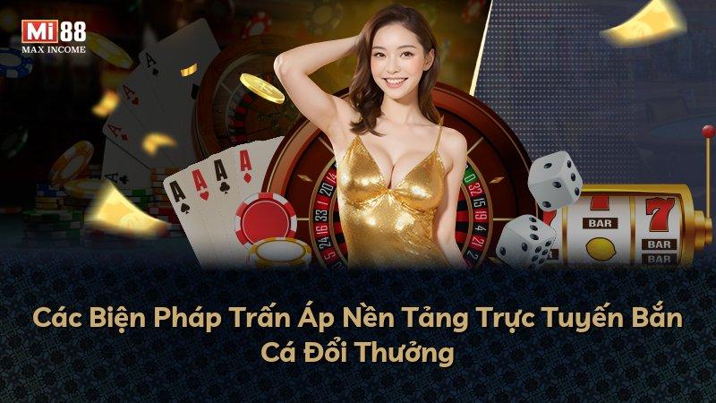 Các Biện Pháp Trấn Áp Nền Tảng Trực Tuyến Bắn Cá Đổi Thưởng