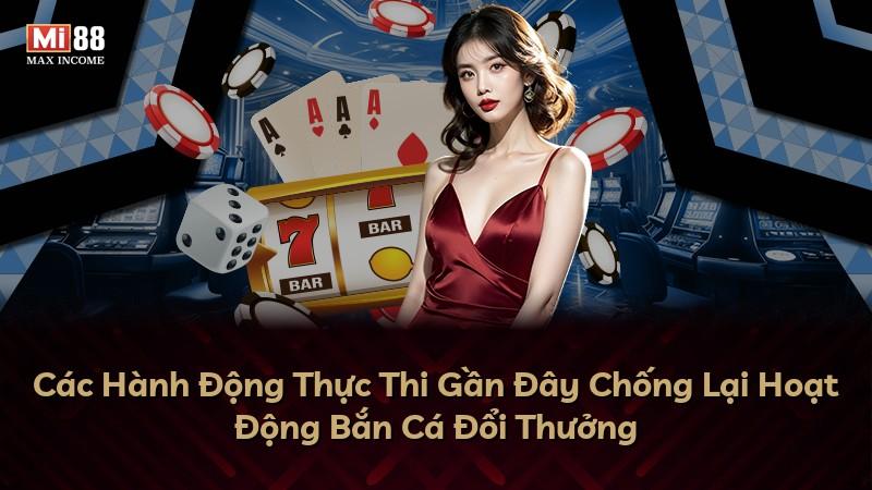 Các Hành Động Thực Thi Gần Đây Chống Lại Hoạt Động Bắn Cá Đổi Thưởng