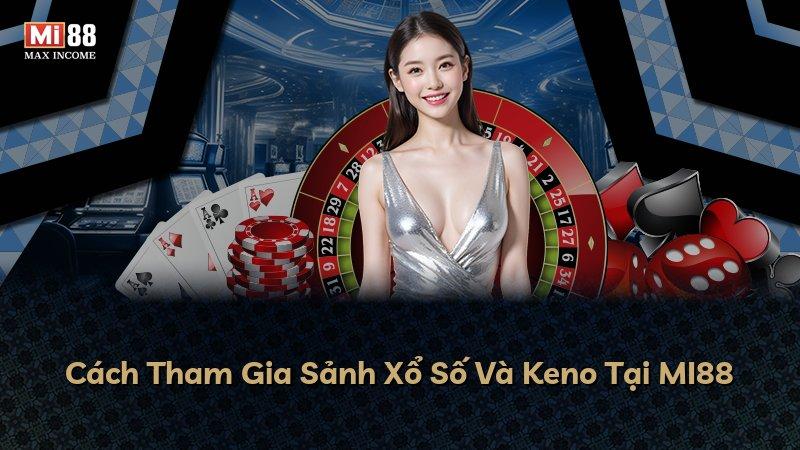 Cách Tham Gia Sảnh Xổ Số Và Keno Tại MI88