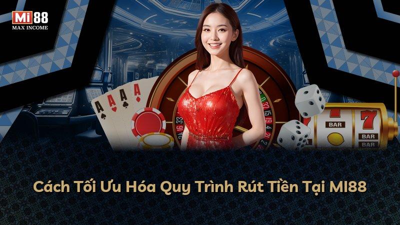 Cách Tối Ưu Hóa Quy Trình Rút Tiền Tại MI88