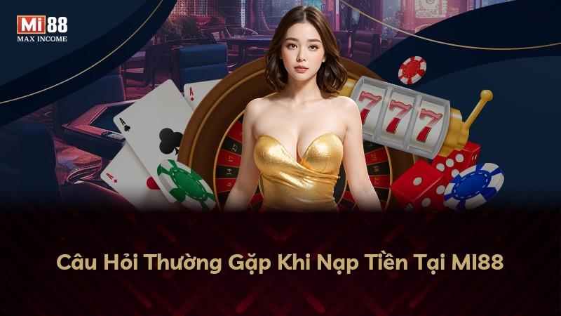 Câu Hỏi Thường Gặp Khi Nạp Tiền Tại MI88