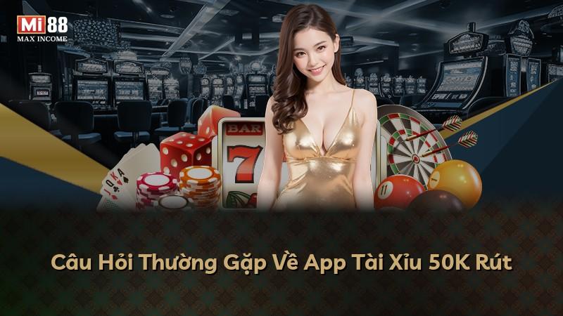 Câu Hỏi Thường Gặp Về App Tài Xỉu 50K Rút