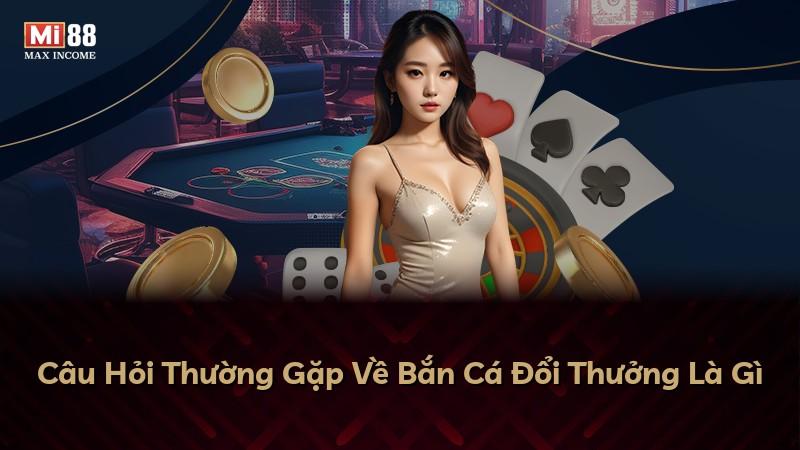 Câu Hỏi Thường Gặp Về Bắn Cá Đổi Thưởng Là Gì