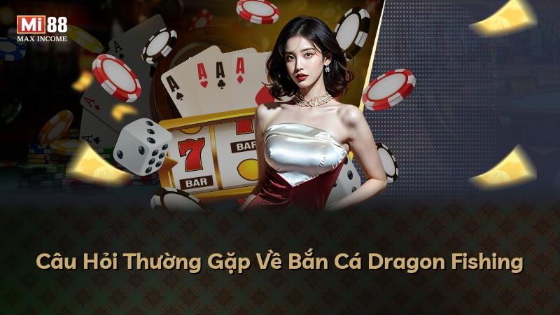 Câu Hỏi Thường Gặp Về Bắn Cá Dragon Fishing