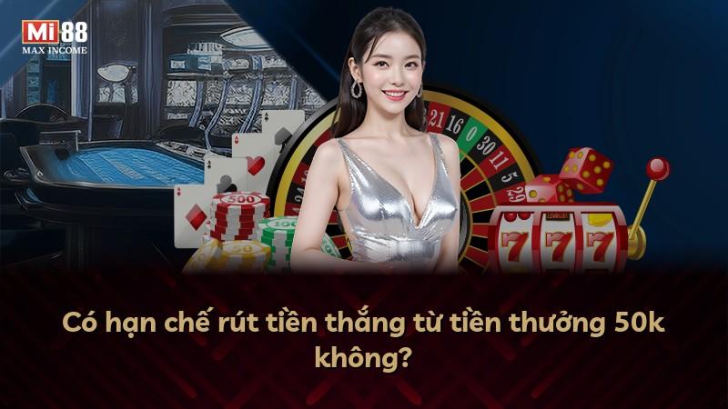 Có hạn chế rút tiền thắng từ tiền thưởng 50k không?