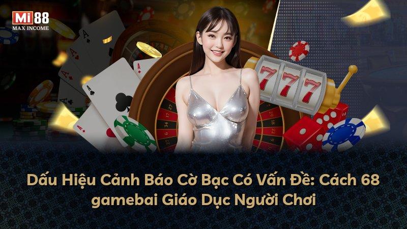 Dấu Hiệu Cảnh Báo Cờ Bạc Có Vấn Đề: Cách 68 gamebai Giáo Dục Người Chơi