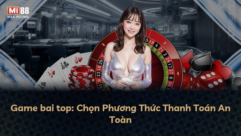 Game bai top: Chọn Phương Thức Thanh Toán An Toàn