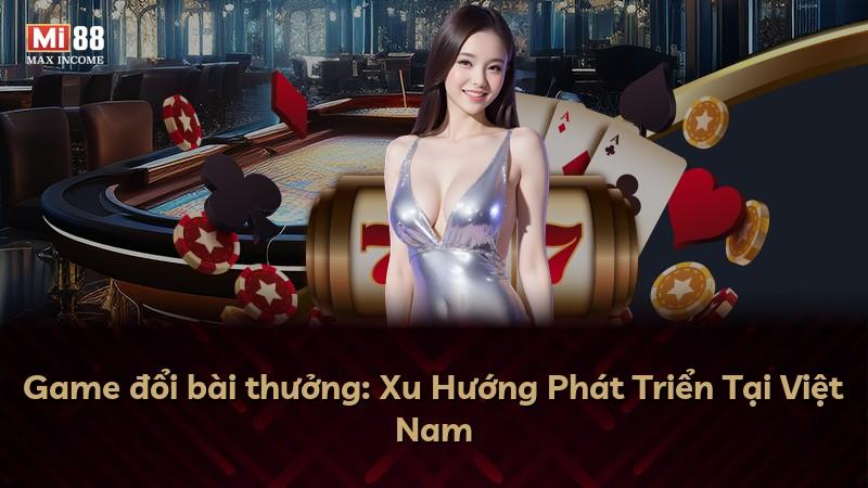 Game đổi bài thưởng: Xu Hướng Phát Triển Tại Việt Nam