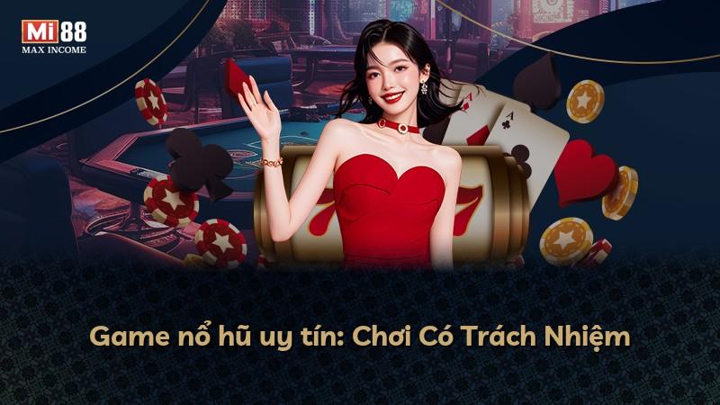 Game nổ hũ uy tín: Chơi Có Trách Nhiệm