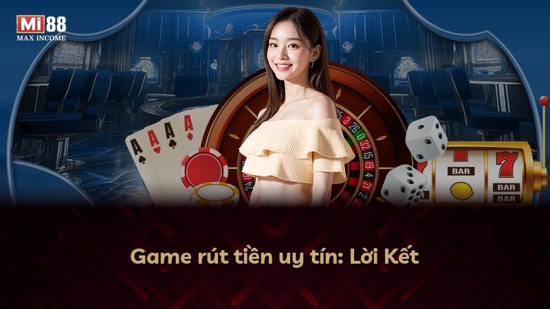 Game rút tiền uy tín: Lời Kết