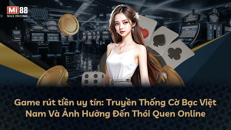 Game rút tiền uy tín: Truyền Thống Cờ Bạc Việt Nam Và Ảnh Hưởng Đến Thói Quen Online