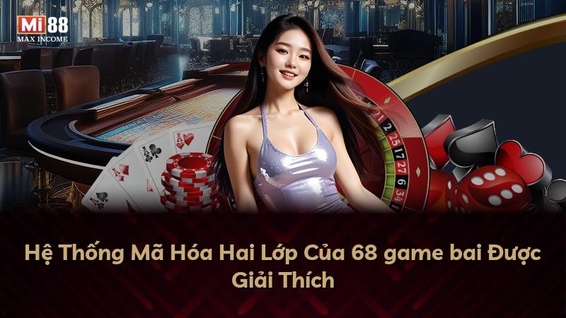 Hệ Thống Mã Hóa Hai Lớp Của 68 game bai Được Giải Thích