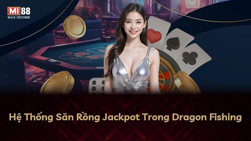 Hệ Thống Săn Rồng Jackpot Trong Dragon Fishing