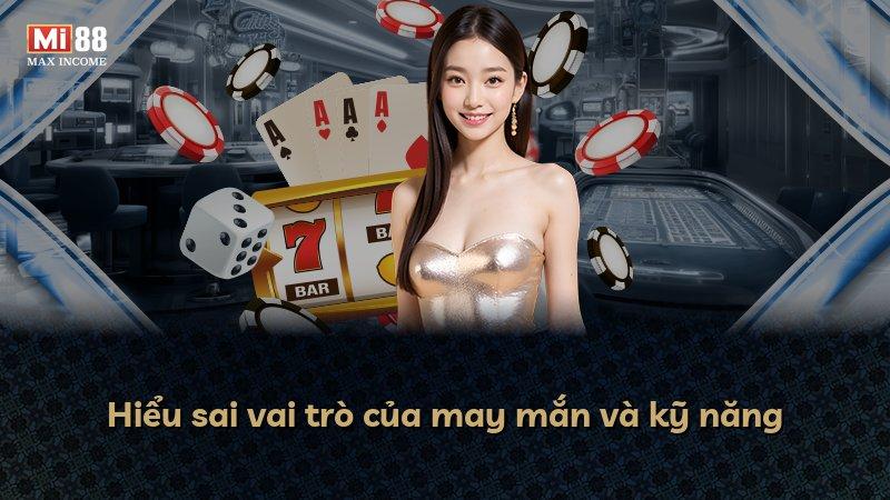 Hiểu sai vai trò của may mắn và kỹ năng