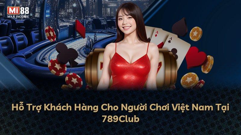 Hỗ Trợ Khách Hàng Cho Người Chơi Việt Nam Tại 789Club