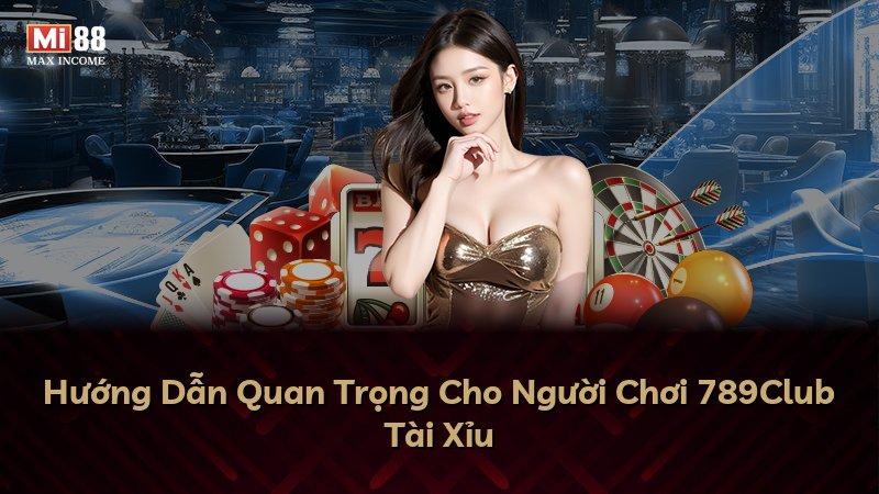 Hướng Dẫn Quan Trọng Cho Người Chơi 789Club Tài Xỉu