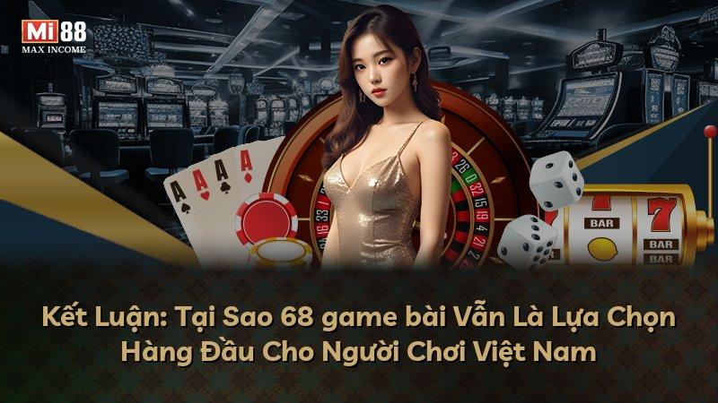 Kết Luận: Tại Sao 68 game bài Vẫn Là Lựa Chọn Hàng Đầu Cho Người Chơi Việt Nam