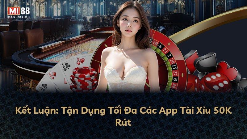Kết Luận: Tận Dụng Tối Đa Các App Tài Xỉu 50K Rút