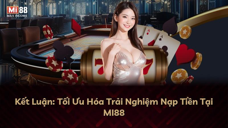 Kết Luận: Tối Ưu Hóa Trải Nghiệm Nạp Tiền Tại MI88