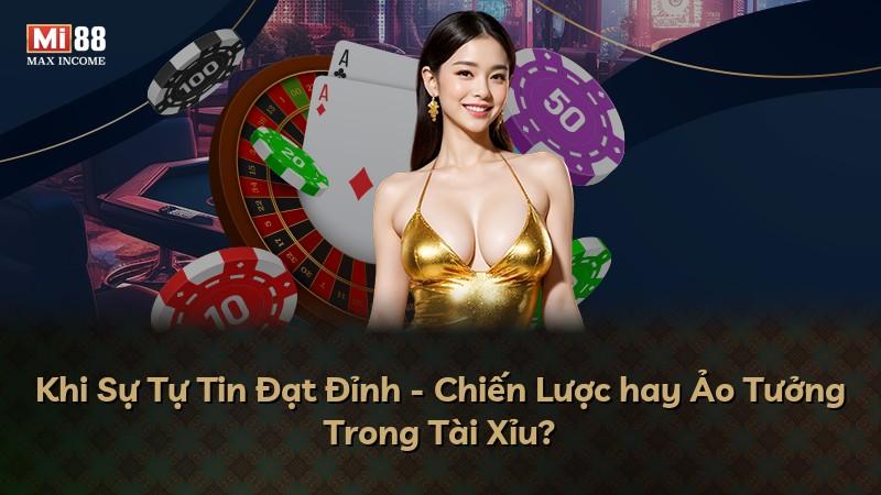 Khi Sự Tự Tin Đạt Đỉnh - Chiến Lược hay Ảo Tưởng Trong Tài Xỉu?