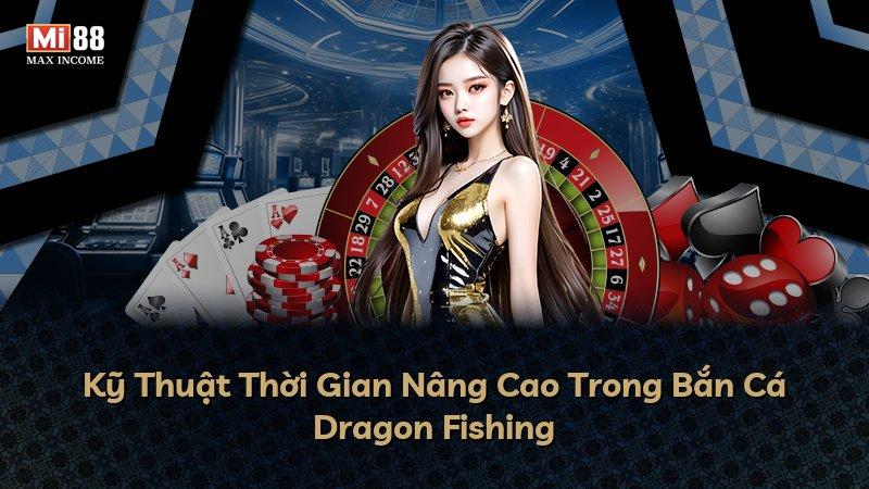 Kỹ Thuật Thời Gian Nâng Cao Trong Bắn Cá Dragon Fishing