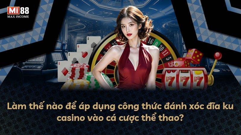 Làm thế nào để áp dụng công thức đánh xóc đĩa ku casino vào cá cược thể thao?