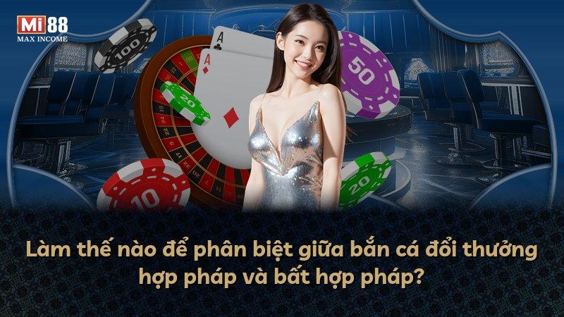 Làm thế nào để phân biệt giữa bắn cá đổi thưởng hợp pháp và bất hợp pháp?