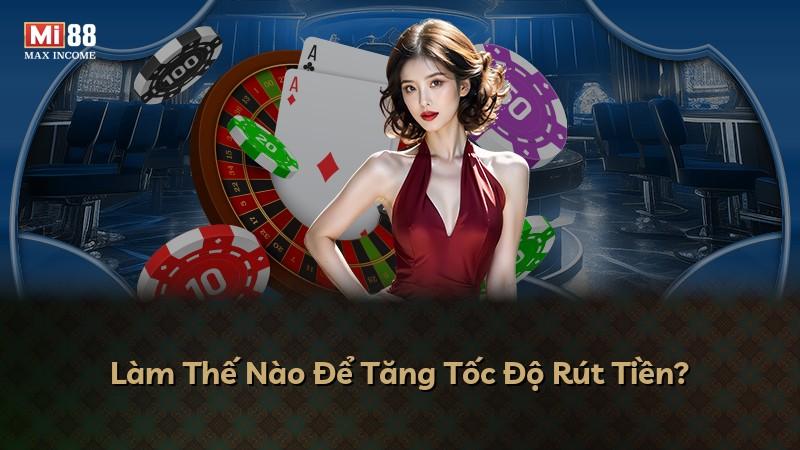 Làm Thế Nào Để Tăng Tốc Độ Rút Tiền?
