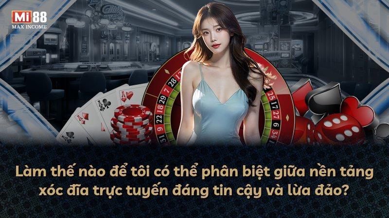Làm thế nào để tôi có thể phân biệt giữa nền tảng xóc đĩa trực tuyến đáng tin cậy và lừa đảo?