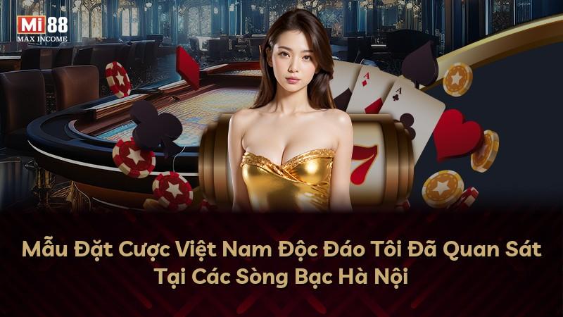 Mẫu Đặt Cược Việt Nam Độc Đáo Tôi Đã Quan Sát Tại Các Sòng Bạc Hà Nội