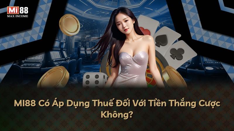 MI88 Có Áp Dụng Thuế Đối Với Tiền Thắng Cược Không?