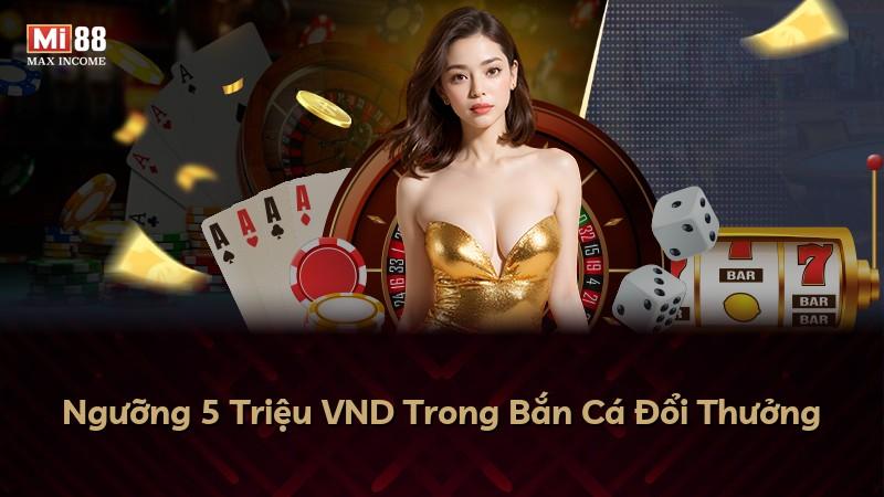 Ngưỡng 5 Triệu VND Trong Bắn Cá Đổi Thưởng