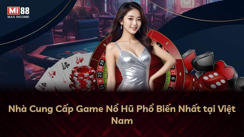 Nhà Cung Cấp Game Nổ Hũ Phổ Biến Nhất tại Việt Nam