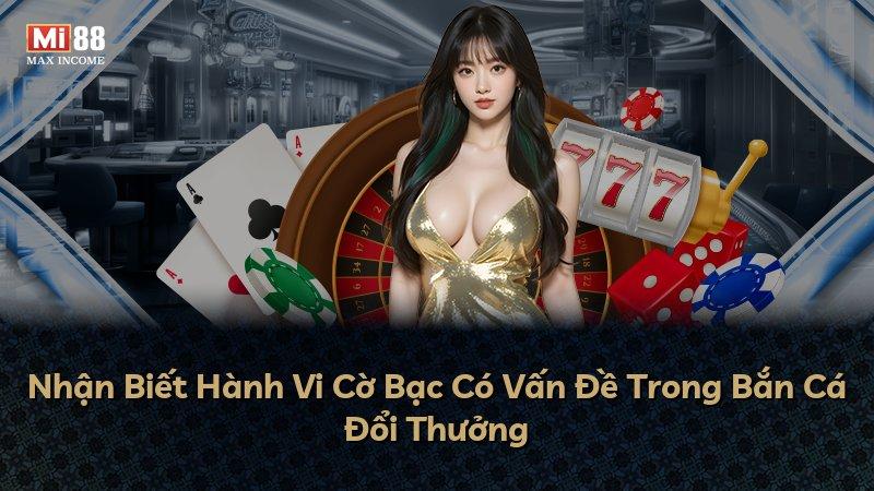 Nhận Biết Hành Vi Cờ Bạc Có Vấn Đề Trong Bắn Cá Đổi Thưởng