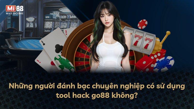 Những người đánh bạc chuyên nghiệp có sử dụng tool hack go88 không?