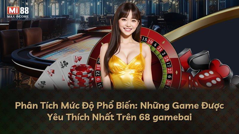 Phân Tích Mức Độ Phổ Biến: Những Game Được Yêu Thích Nhất Trên 68 gamebai