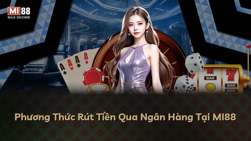 Phương Thức Rút Tiền Qua Ngân Hàng Tại MI88