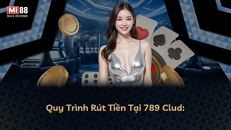 Quy Trình Rút Tiền Tại 789 Clud: