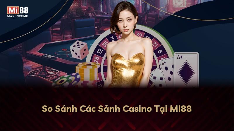 So Sánh Các Sảnh Casino Tại MI88