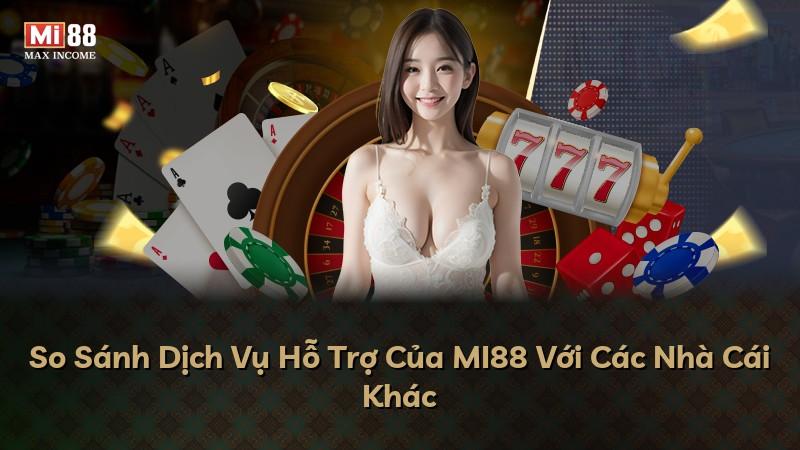 So Sánh Dịch Vụ Hỗ Trợ Của MI88 Với Các Nhà Cái Khác