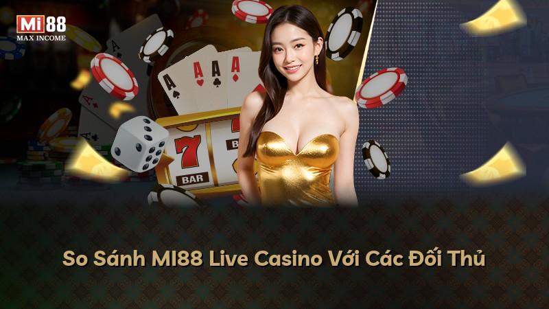 So Sánh MI88 Live Casino Với Các Đối Thủ
