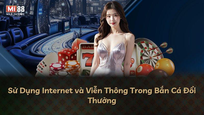 Sử Dụng Internet và Viễn Thông Trong Bắn Cá Đổi Thưởng