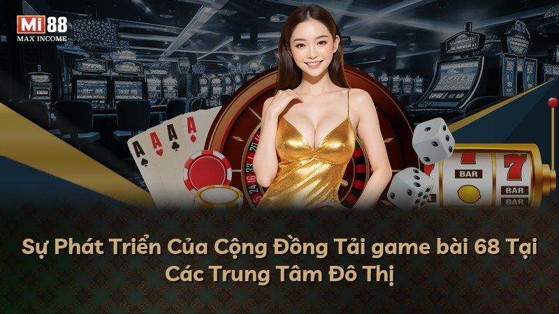 Sự Phát Triển Của Cộng Đồng Tải game bài 68 Tại Các Trung Tâm Đô Thị